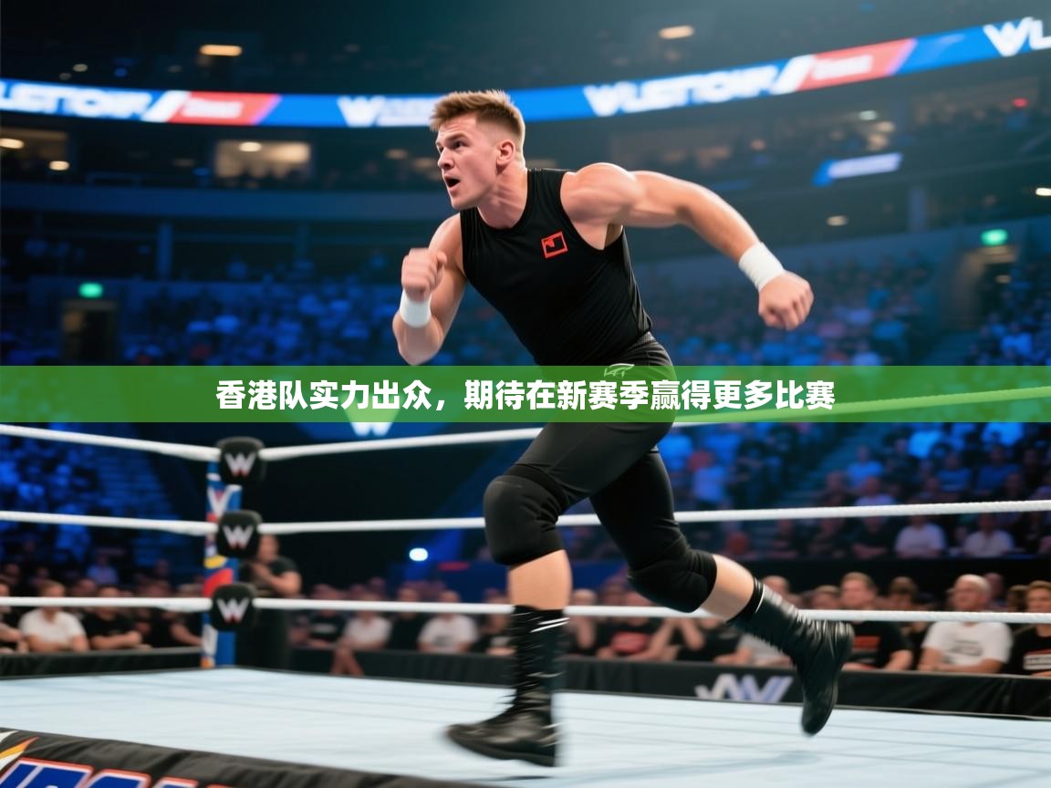 香港队实力出众，期待在新赛季赢得更多比赛