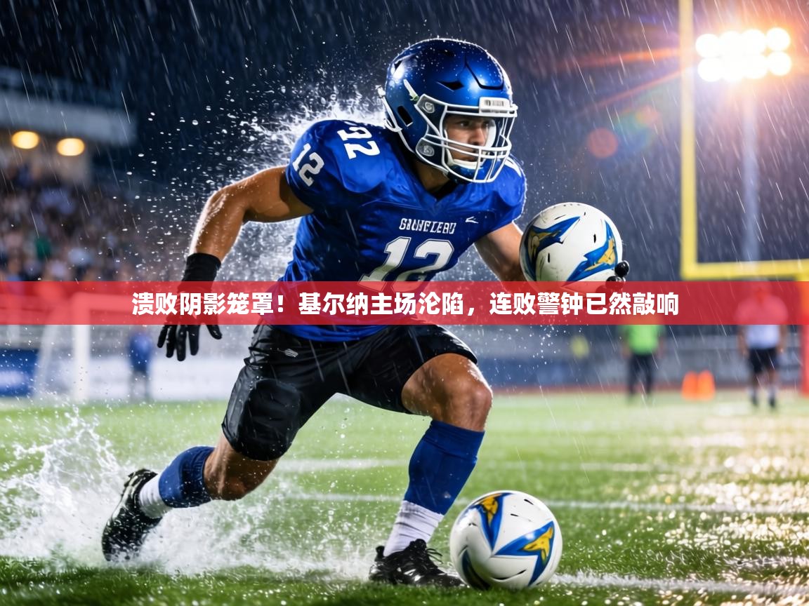 溃败阴影笼罩!基尔纳主场沦陷,连败警钟已然敲响 第1张